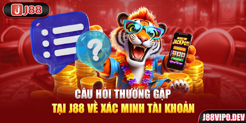 Câu hỏi thường gặp tại J88 về xác minh tài khoản