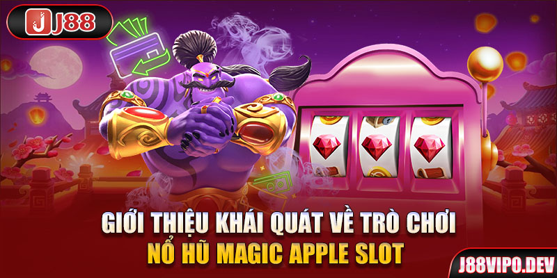 Giới thiệu khái quát về trò chơi Nổ Hũ Magic Apple Slot 