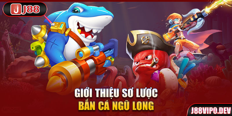 Giới thiệu sơ lược Bắn cá Ngũ Long