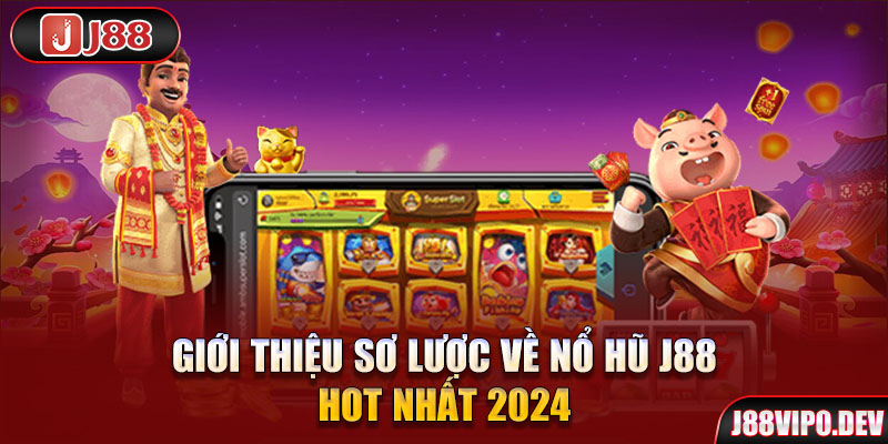 Giới thiệu sơ lược về Nổ Hũ J88 hot nhất 2024