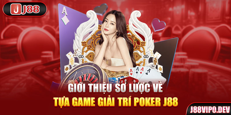 Giới thiệu sơ lược về tựa game giải trí Poker J88