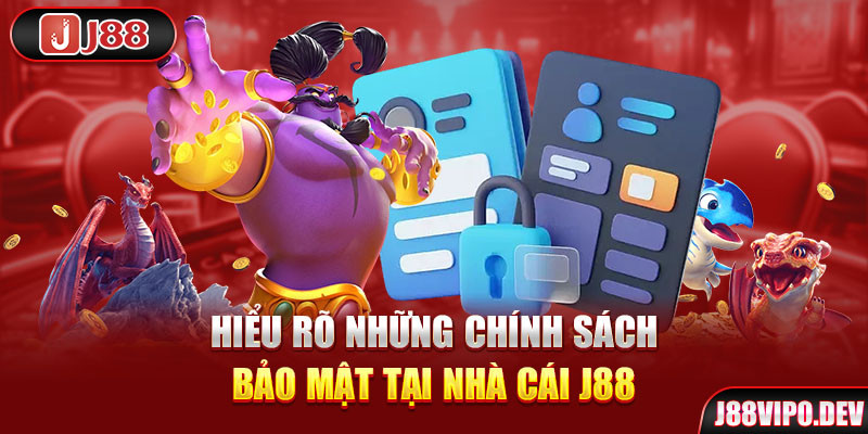 Hiểu rõ những chính sách bảo mật tại nhà cái J88