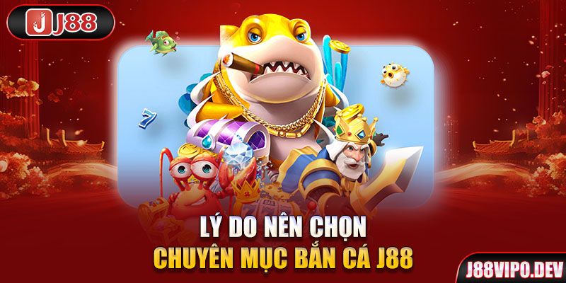 Lý do nên chọn chuyên mục Bắn Cá J88