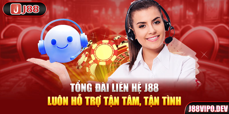 Tổng đài liên hệ J88 luôn hỗ trợ tận tâm, tận tình