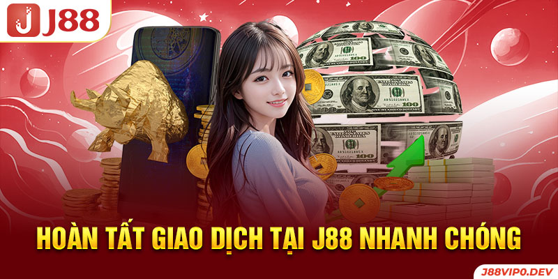 Hoàn tất giao dịch tại J88 nhanh chóng