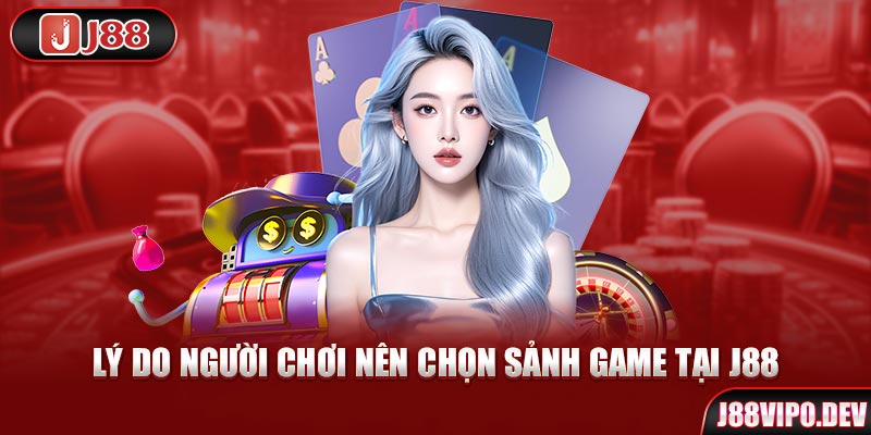 Lý do người chơi nên chọn sảnh game tại J88