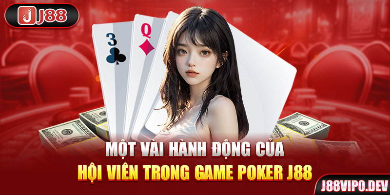 Một vài hành động của hội viên trong game Poker J88