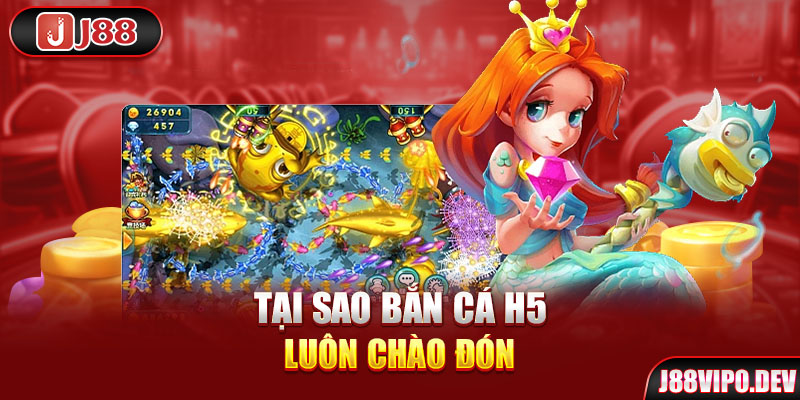 Tại sao bắn cá H5 luôn chào đón