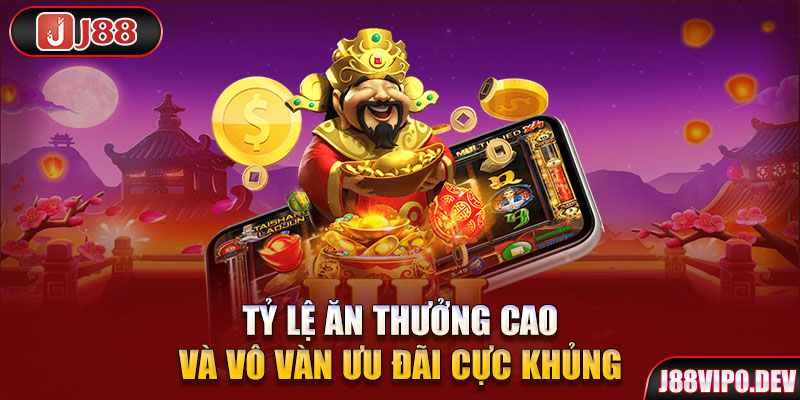 Tỷ lệ ăn thưởng cao và vô vàn ưu đãi cực khủng