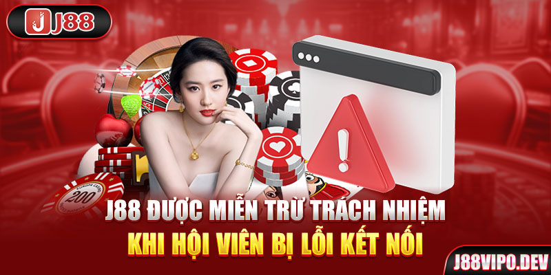 J88 được miễn trừ trách nhiệm khi hội viên bị lỗi kết nối