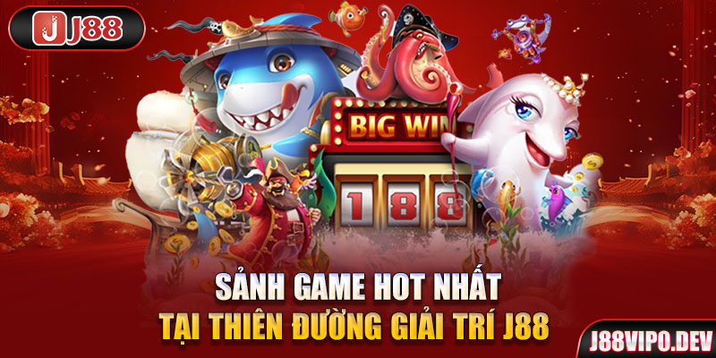 Sảnh game hot nhất tại thiên đường giải trí J88