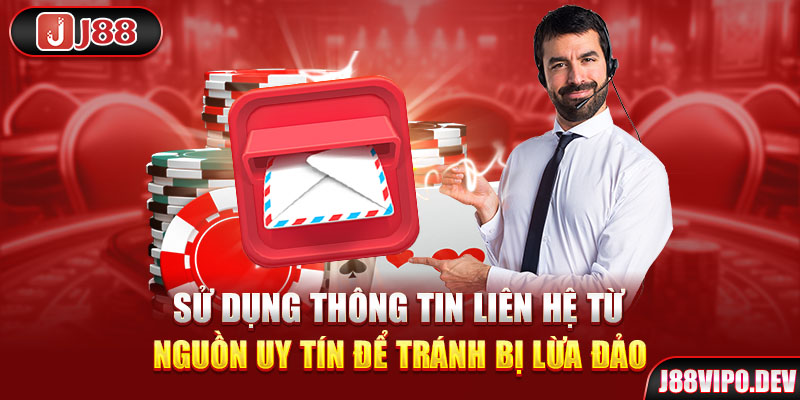 Sử dụng thông tin liên hệ từ nguồn uy tín để tránh bị lừa đảo