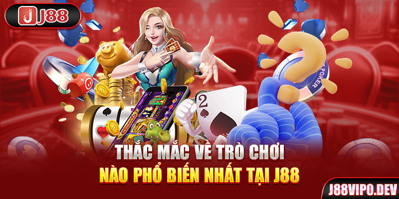 Thắc mắc về trò chơi nào phổ biến nhất tại J88