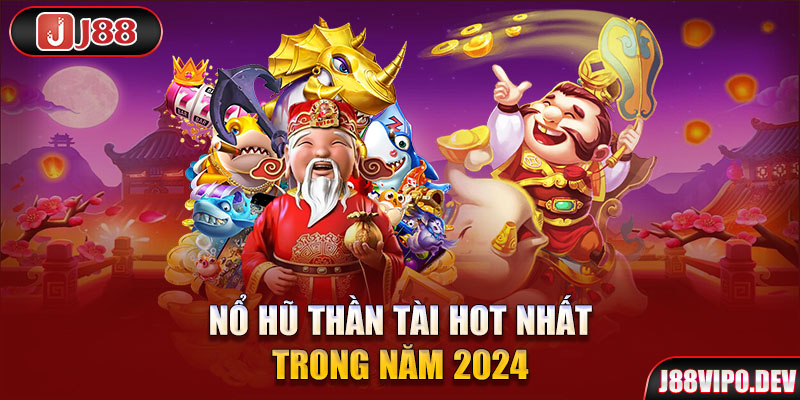 Nổ hũ thần tài hot nhất trong năm 2024