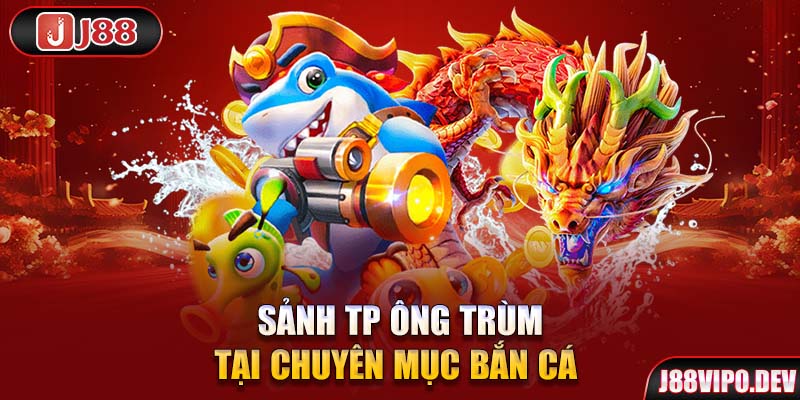 Sảnh TP Ông Trùm tại chuyên mục Bắn Cá