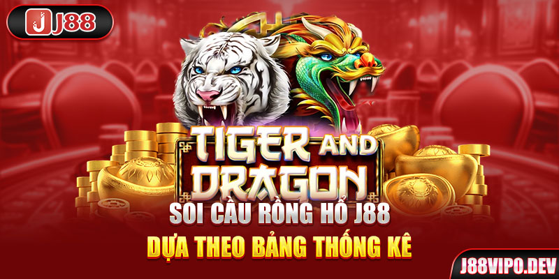 Soi cầu Rồng Hổ J88 dựa theo bảng thống kê