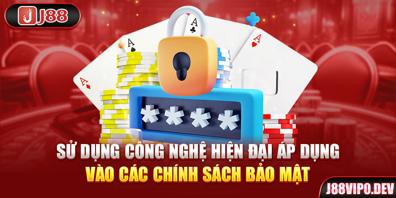 Sử dụng công nghệ hiện đại áp dụng vào các chính sách bảo mật