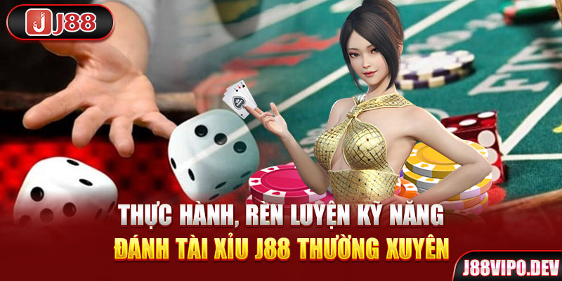 Thực hành, rèn luyện kỹ năng đánh Tài Xỉu J88 thường xuyên