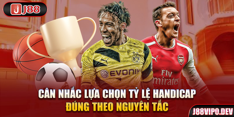 Cân nhắc lựa chọn tỷ lệ Handicap đúng theo nguyên tắc